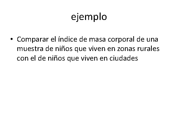 ejemplo • Comparar el índice de masa corporal de una muestra de niños que