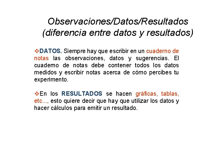 Observaciones/Datos/Resultados (diferencia entre datos y resultados) v. DATOS. Siempre hay que escribir en un