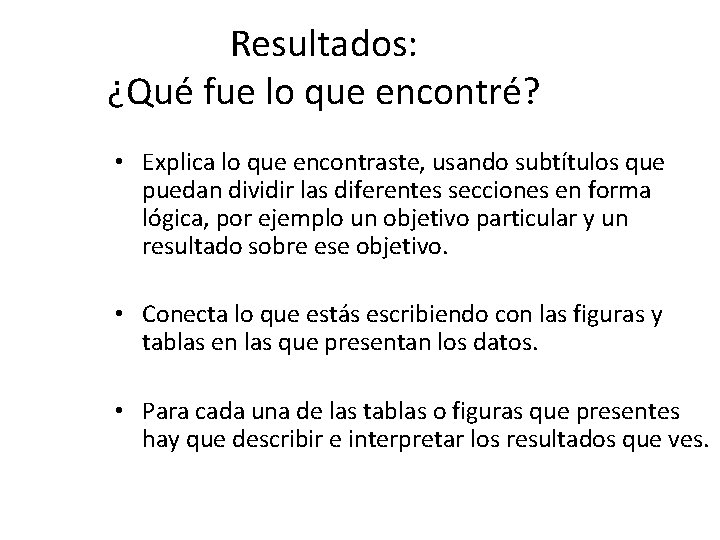 Resultados: ¿Qué fue lo que encontré? • Explica lo que encontraste, usando subtítulos que