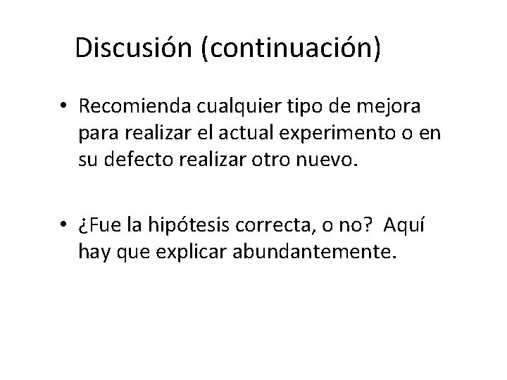 Discusión (continuación) • Recomienda cualquier tipo de mejora para realizar el actual experimento o