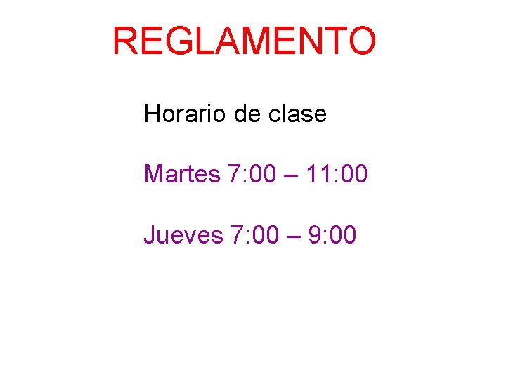 REGLAMENTO Horario de clase Martes 7: 00 – 11: 00 Jueves 7: 00 –