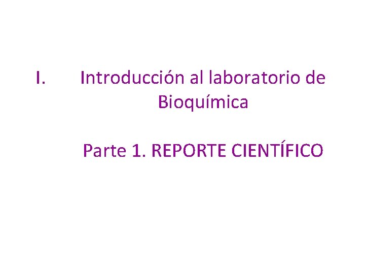 I. Introducción al laboratorio de Bioquímica Parte 1. REPORTE CIENTÍFICO 