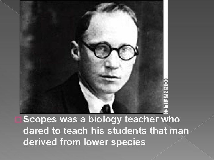 � Scopes was a biology teacher who dared to teach his students that man