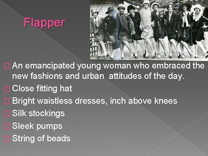 Flapper � An emancipated young woman who embraced the new fashions and urban attitudes