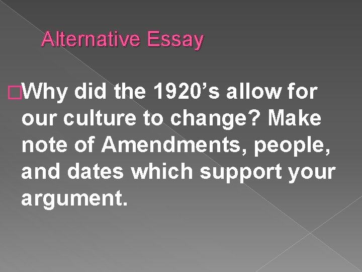 Alternative Essay �Why did the 1920’s allow for our culture to change? Make note