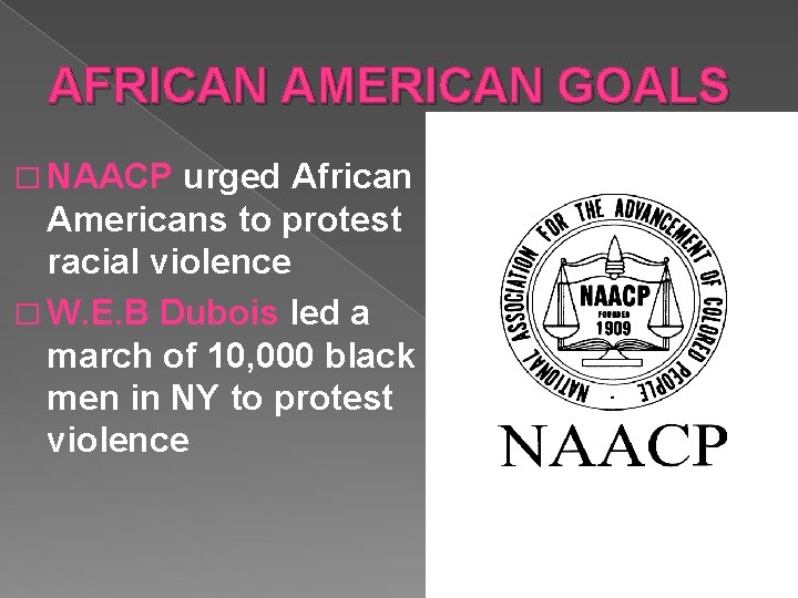 AFRICAN AMERICAN GOALS � NAACP urged African Americans to protest racial violence � W.