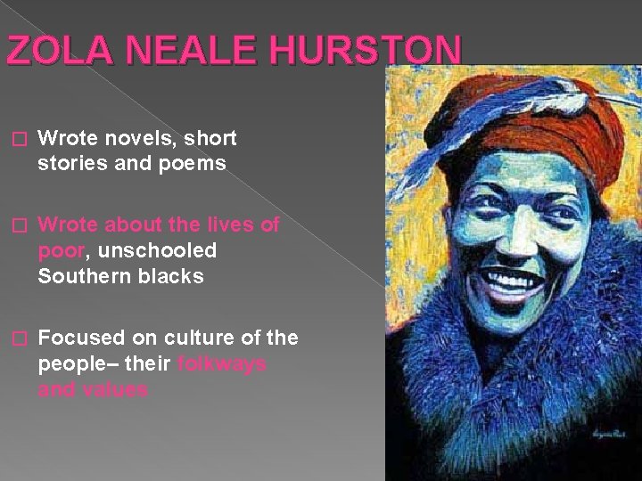 ZOLA NEALE HURSTON � Wrote novels, short stories and poems � Wrote about the