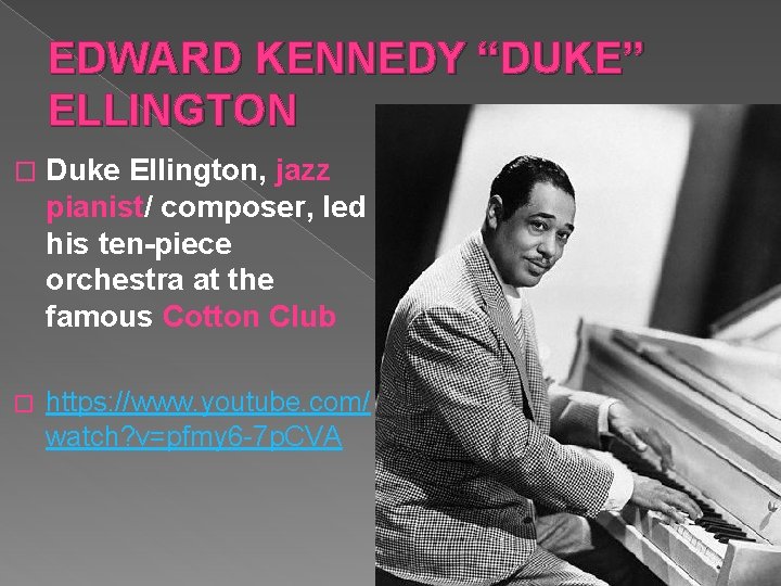 EDWARD KENNEDY “DUKE” ELLINGTON � Duke Ellington, jazz pianist/ composer, led his ten-piece orchestra