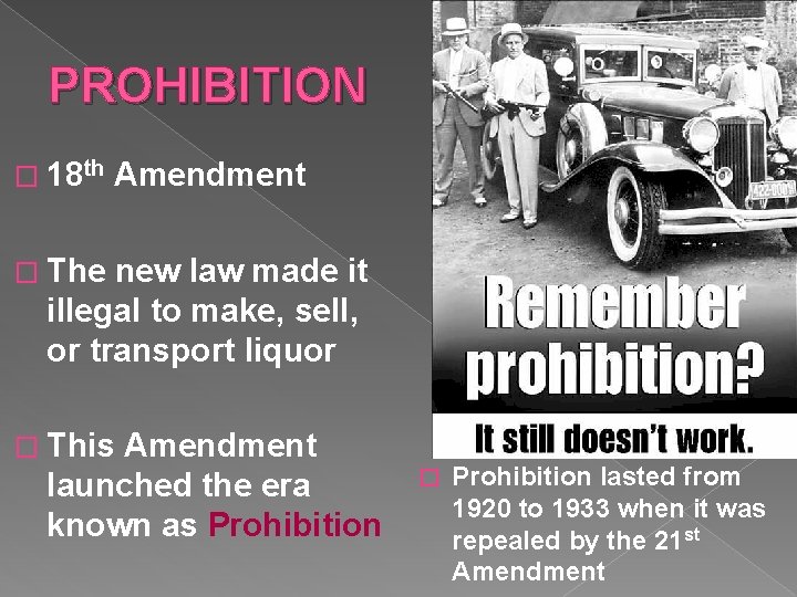 PROHIBITION � 18 th Amendment � The new law made it illegal to make,