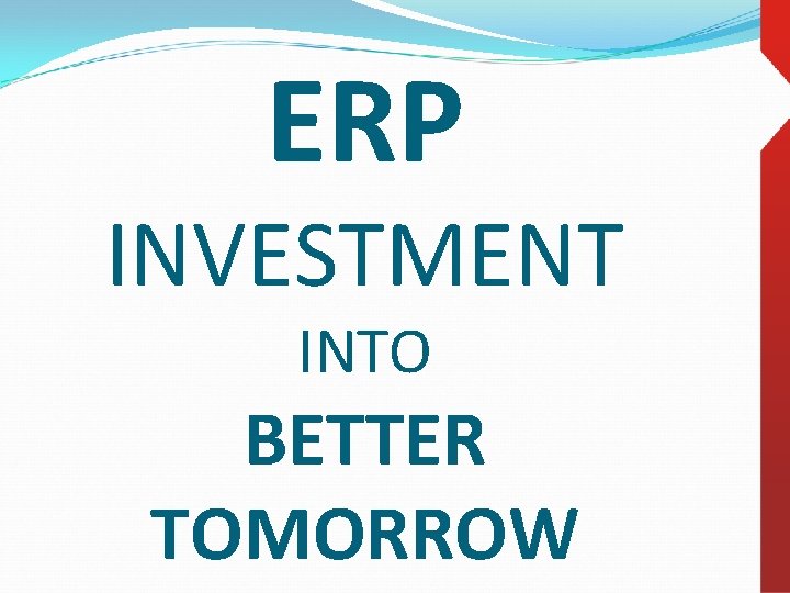 ERP INVESTMENT INTO BETTER TOMORROW 