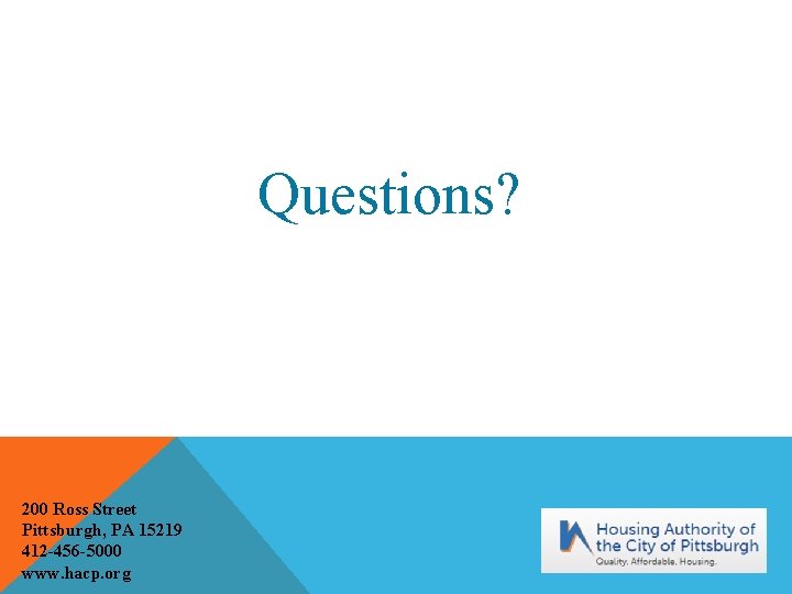 Questions? 200 Ross Street Pittsburgh, PA 15219 412 -456 -5000 www. hacp. org 