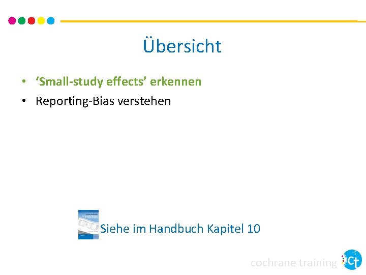 Übersicht • ‘Small-study effects’ erkennen • Reporting-Bias verstehen Siehe im Handbuch Kapitel 10 cochrane