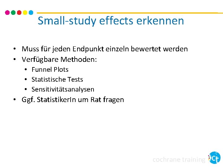 Small-study effects erkennen • Muss für jeden Endpunkt einzeln bewertet werden • Verfügbare Methoden: