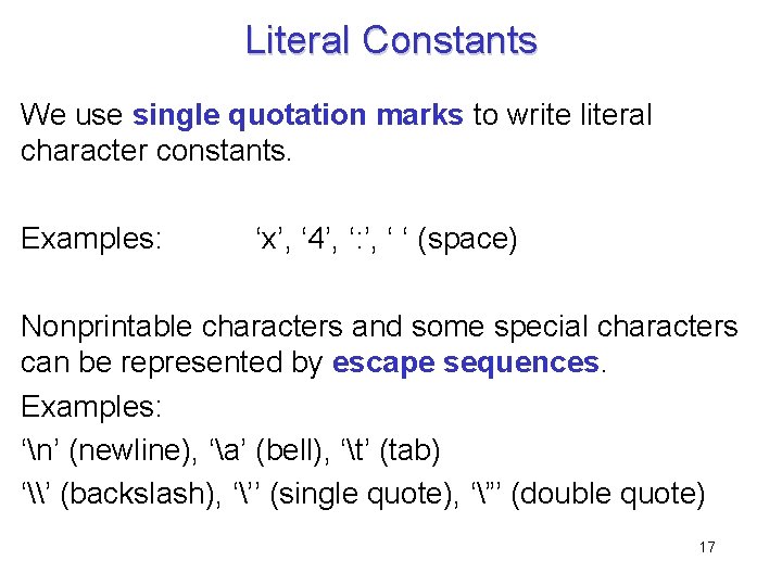 Literal Constants We use single quotation marks to write literal character constants. Examples: ‘x’,