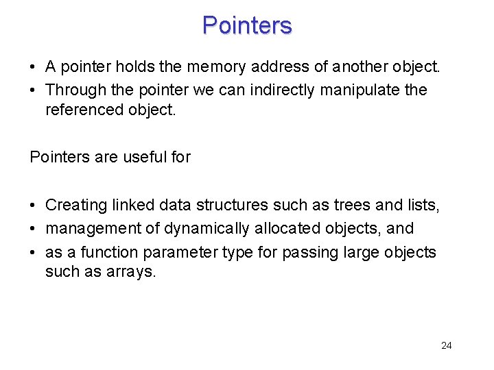 Pointers • A pointer holds the memory address of another object. • Through the