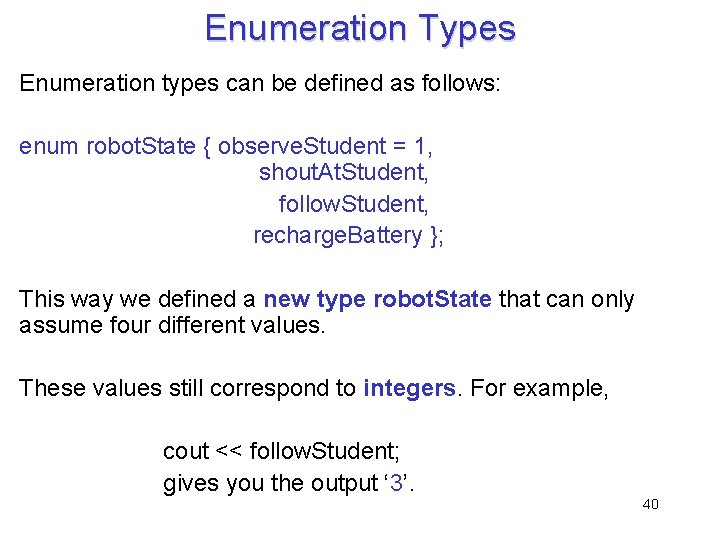 Enumeration Types Enumeration types can be defined as follows: enum robot. State { observe.