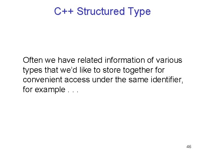 C++ Structured Type Often we have related information of various types that we’d like