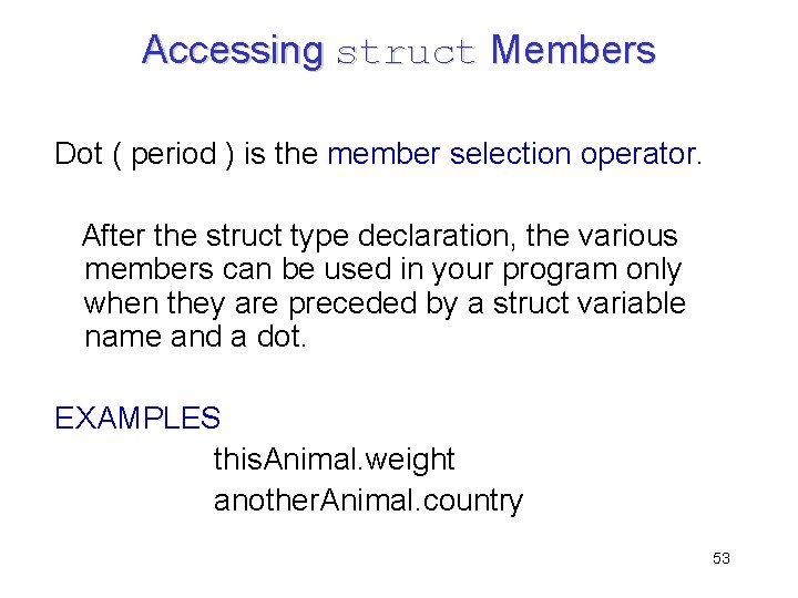 Accessing struct Members Dot ( period ) is the member selection operator. After the