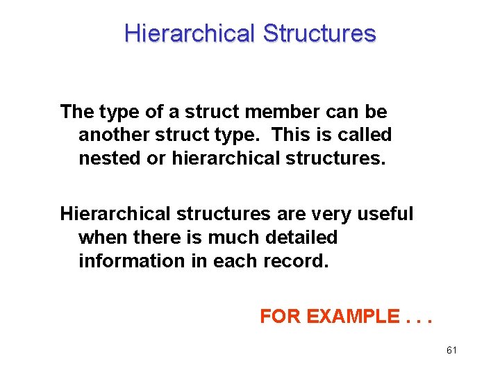 Hierarchical Structures The type of a struct member can be another struct type. This