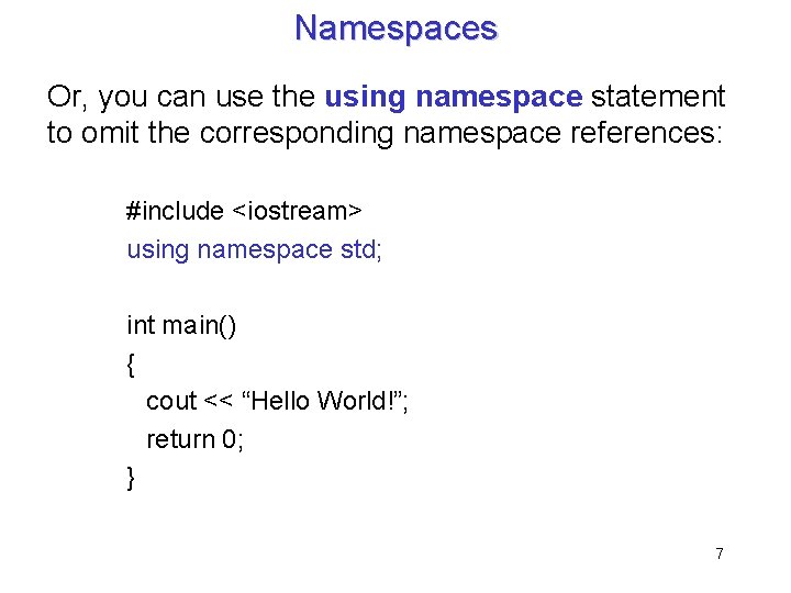 Namespaces Or, you can use the using namespace statement to omit the corresponding namespace