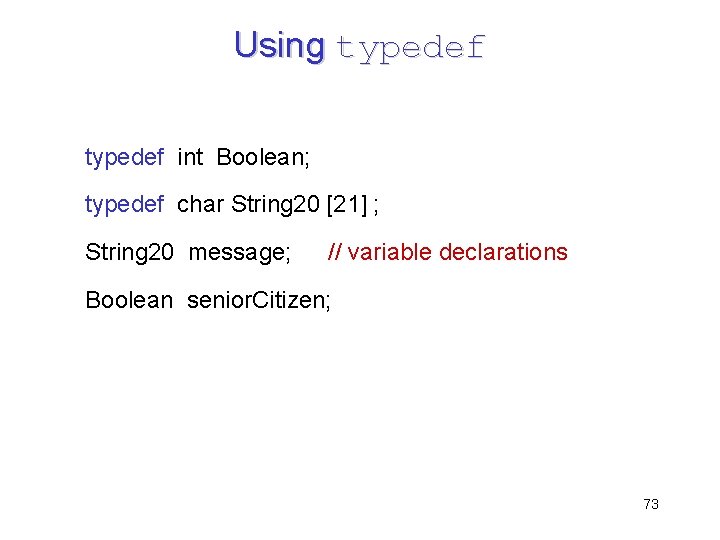 Using typedef int Boolean; typedef char String 20 [21] ; String 20 message; //