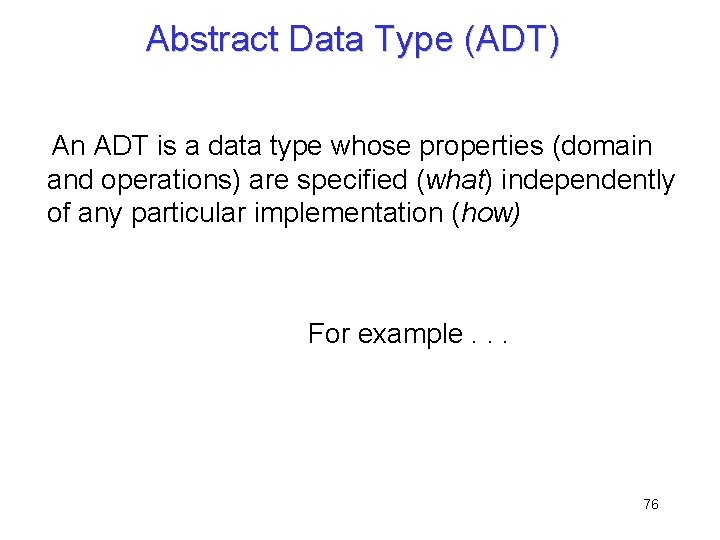 Abstract Data Type (ADT) An ADT is a data type whose properties (domain and