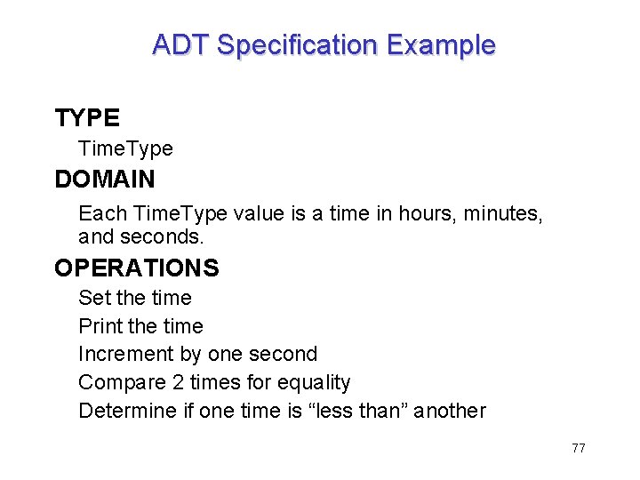 ADT Specification Example TYPE Time. Type DOMAIN Each Time. Type value is a time