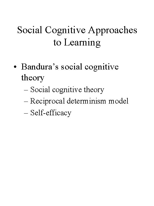Social Cognitive Approaches to Learning • Bandura’s social cognitive theory – Social cognitive theory Social Cognitive Approaches to Learning • Bandura’s social cognitive theory – Social cognitive theory