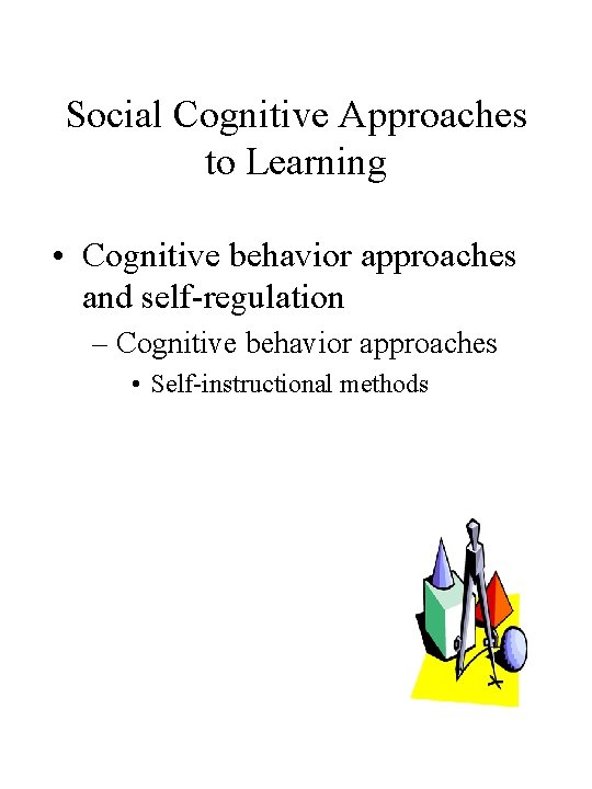 Social Cognitive Approaches to Learning • Cognitive behavior approaches and self-regulation – Cognitive behavior Social Cognitive Approaches to Learning • Cognitive behavior approaches and self-regulation – Cognitive behavior
