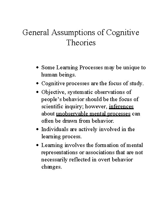 General Assumptions of Cognitive Theories Some Learning Processes may be unique to human beings. General Assumptions of Cognitive Theories Some Learning Processes may be unique to human beings.