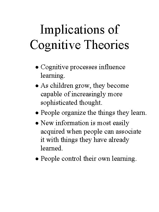 Implications of Cognitive Theories Cognitive processes influence learning. As children grow, they become capable Implications of Cognitive Theories Cognitive processes influence learning. As children grow, they become capable