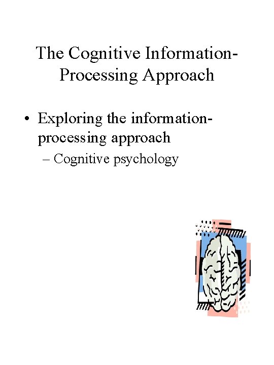 The Cognitive Information. Processing Approach • Exploring the informationprocessing approach – Cognitive psychology The Cognitive Information. Processing Approach • Exploring the informationprocessing approach – Cognitive psychology