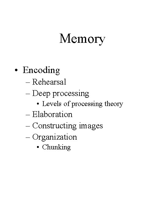 Memory • Encoding – Rehearsal – Deep processing • Levels of processing theory – Memory • Encoding – Rehearsal – Deep processing • Levels of processing theory –
