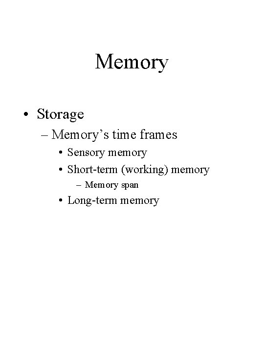 Memory • Storage – Memory’s time frames • Sensory memory • Short-term (working) memory Memory • Storage – Memory’s time frames • Sensory memory • Short-term (working) memory