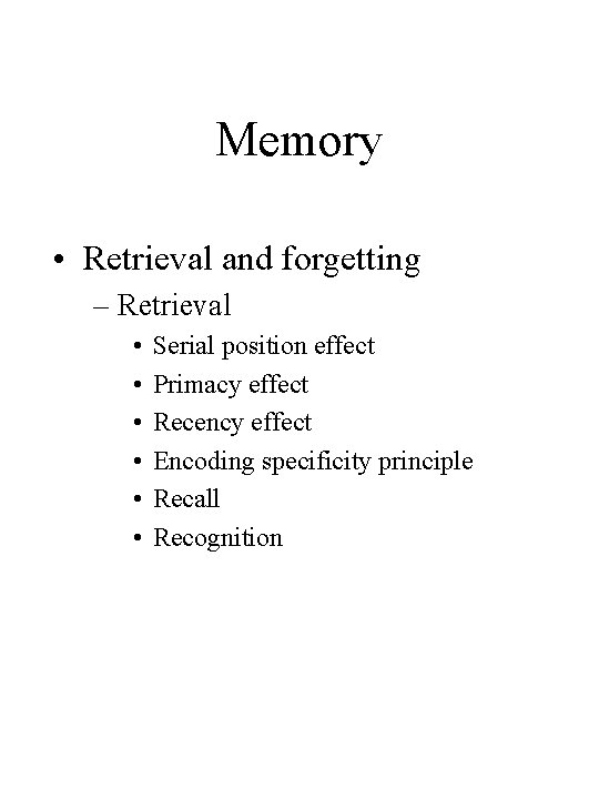 Memory • Retrieval and forgetting – Retrieval • • • Serial position effect Primacy Memory • Retrieval and forgetting – Retrieval • • • Serial position effect Primacy