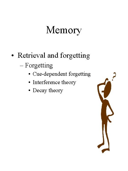 Memory • Retrieval and forgetting – Forgetting • Cue-dependent forgetting • Interference theory • Memory • Retrieval and forgetting – Forgetting • Cue-dependent forgetting • Interference theory •
