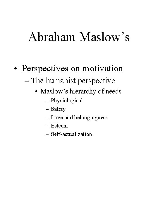 Abraham Maslow’s • Perspectives on motivation – The humanist perspective • Maslow’s hierarchy of Abraham Maslow’s • Perspectives on motivation – The humanist perspective • Maslow’s hierarchy of