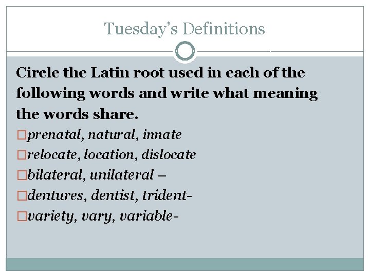 Tuesday’s Definitions Circle the Latin root used in each of the following words and
