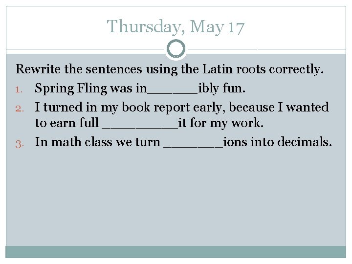 Thursday, May 17 Rewrite the sentences using the Latin roots correctly. 1. Spring Fling
