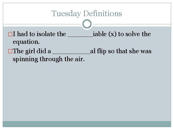 Tuesday Definitions �I had to isolate the ______iable (x) to solve the equation. �The