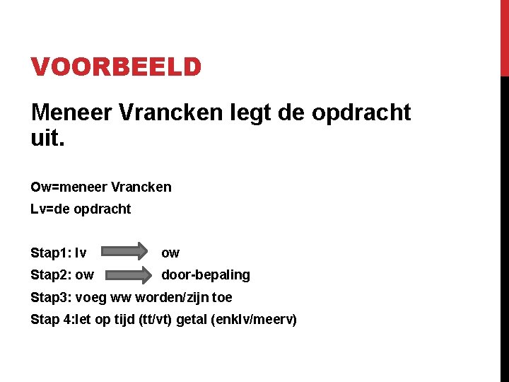 VOORBEELD Meneer Vrancken legt de opdracht uit. Ow=meneer Vrancken Lv=de opdracht Stap 1: lv