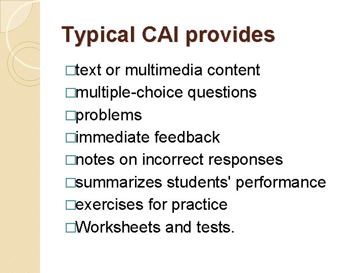Typical CAI provides �text or multimedia content �multiple-choice questions �problems �immediate feedback �notes on