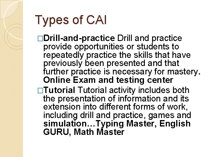 Types of CAI �Drill-and-practice Drill and practice provide opportunities or students to repeatedly practice