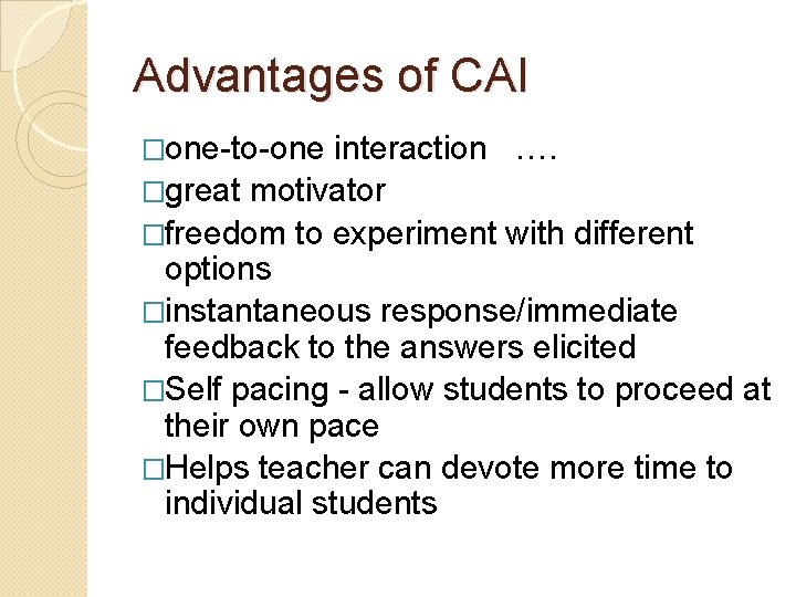 Advantages of CAI �one-to-one interaction …. �great motivator �freedom to experiment with different options