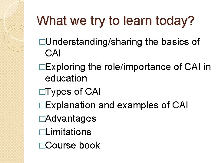 What we try to learn today? �Understanding/sharing the basics of CAI �Exploring the role/importance