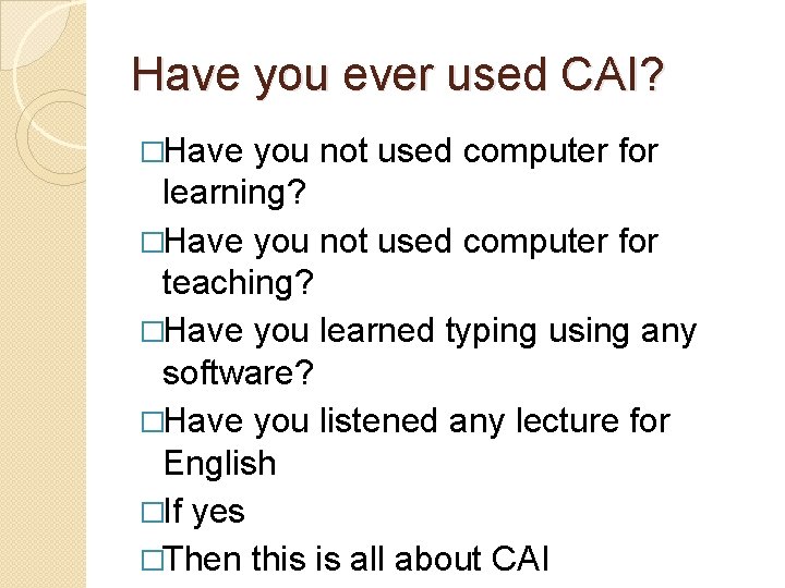 Have you ever used CAI? �Have you not used computer for learning? �Have you