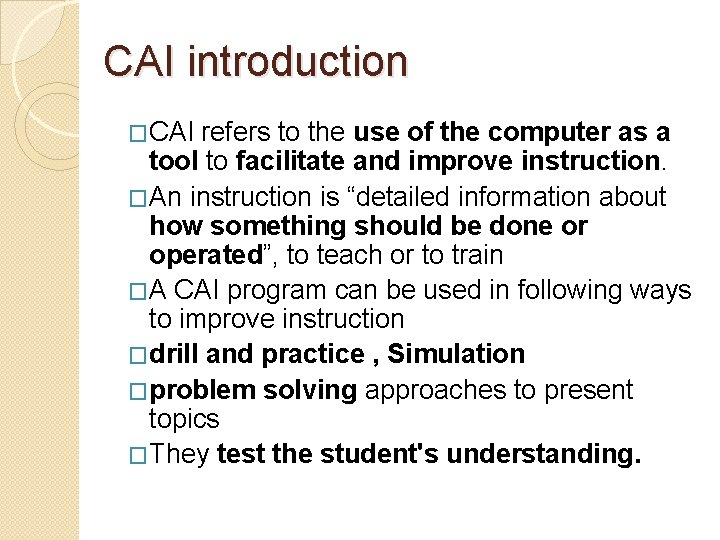 CAI introduction �CAI refers to the use of the computer as a tool to
