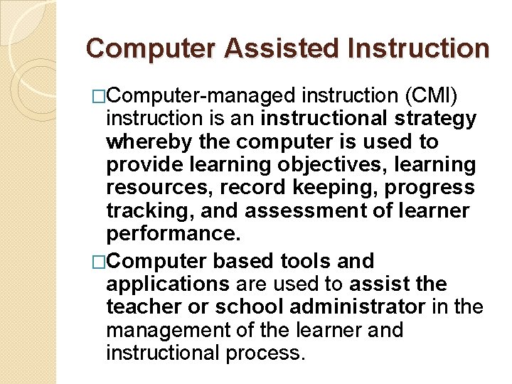 Computer Assisted Instruction �Computer-managed instruction (CMI) instruction is an instructional strategy whereby the computer