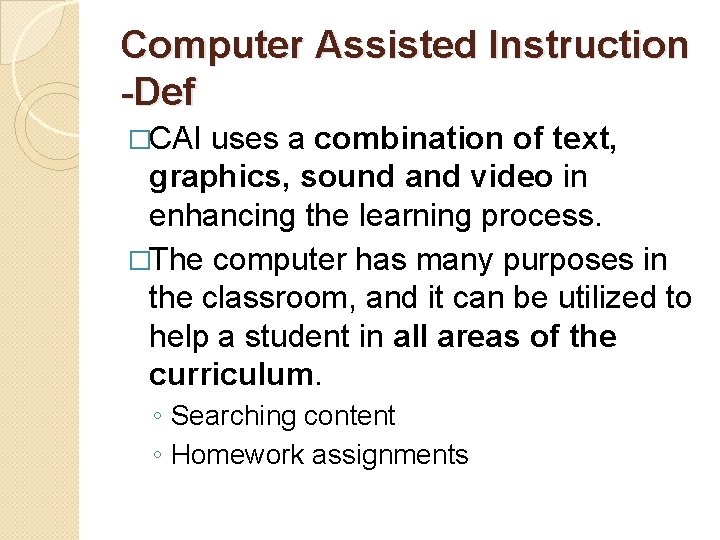 Computer Assisted Instruction -Def �CAI uses a combination of text, graphics, sound and video