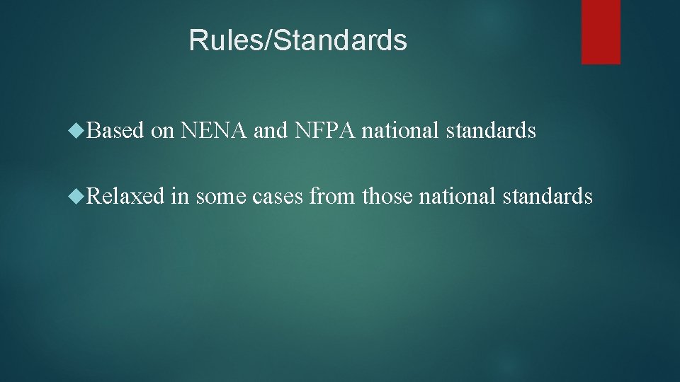 Rules/Standards Based on NENA and NFPA national standards Relaxed in some cases from those